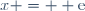 x =  \text{e}