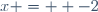 x =  -2