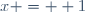 x =  1