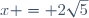 x = 2\sqrt{5}