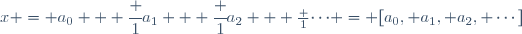 x = a_0 + \cfrac 1{a_1 + \cfrac 1{a_2 + \frac 1{\cdots}}} = [a_0, a_1, a_2, \cdots]