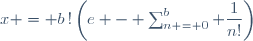 x = b\,!\left(e - \sum_{n = 0}^{b} \dfrac{1}{n!}\right)