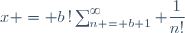 x = b\,!\sum_{n = b+1}^{\infty} \dfrac{1}{n!}