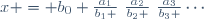 
x = b_0+\frac{a_1}{b_1+}~\frac{a_2}{b_2+}~\frac{a_3}{b_3+}\cdots