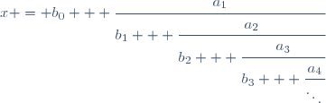 x = b_0 + \cfrac{a_1}{b_1 + \cfrac{a_2}{b_2 + \cfrac{a_3}{b_3 + \cfrac{a_4}{\ddots\,}}}}