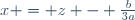 x = z - \frac{b}{3a}