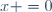 x =0\,
