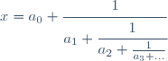 x=a_0+\cfrac{1}{a_1+\cfrac{1}{a_2+\frac{1}{a_3+\dots}}}