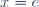 x=e