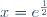 x=e^{\frac{1}{2}}
