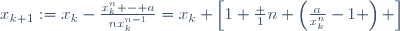 
x_{k+1}:=x_k-\frac{x_k^n - a}{nx_k^{n-1}}=x_k \left[1+\frac 1n \left(\frac{a}{x_k^n}-1 \right) \right]
