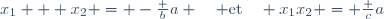 x_1 + x_2 = -\frac ba \quad \text{et}\quad x_1x_2 = \frac ca