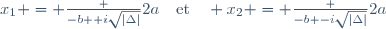 x_1 = \frac {-b +i\sqrt{|\Delta|}}{2a}\quad\text{et}\quad x_2 = \frac {-b -i\sqrt{|\Delta|}}{2a}