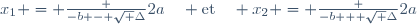 x_1 = \frac {-b - \sqrt \Delta}{2a}\quad \text{et}\quad x_2 = \frac {-b + \sqrt \Delta}{2a}