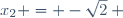 x_2 = -\sqrt{2} ~