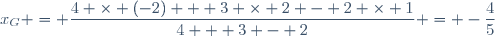 x_G = \dfrac{4 \times (-2) + 3 \times 2 - 2 \times 1}{4 + 3 - 2} = -\dfrac{4}{5}