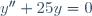 y''\ +\ 25y\ =\ 0