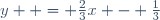 y  = \frac{2}{3}x - \frac{1}{3}