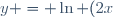 y = \ln (2x) + 1
