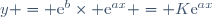 y = \mathrm{e}^b\times \mathrm{e}^{ax} = K\mathrm{e}^{ax}