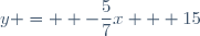 y =  -\dfrac{5}{7}x + 15