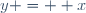 y =  x