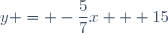 y = -\dfrac{5}{7}x + 15