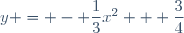 y = - \dfrac{1}{3}x^2 + \dfrac{3}{4}