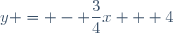y = - \dfrac{3}{4}x + 4