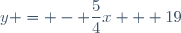 y = - \dfrac{5}{4}x + 19
