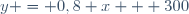 y = 0,8 x + 300