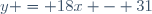 y = 18x - 31