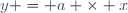 y = a \times x