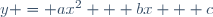y = ax^2 + bx + c