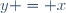 y = x
