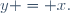 y = x.