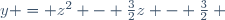 y = z^2 - \frac{3}{2}z - \frac{3}{2} ~