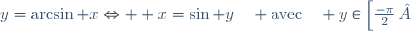 y=\arcsin x\Leftrightarrow  x=\sin y\quad \text{avec}\quad y\in\left[\frac{-\pi}{2}\, ;\frac{\pi}{2}\right]