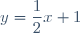 y=\dfrac{1}{2}x+1