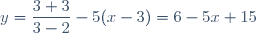 y=\dfrac{3+3}{3-2}-5(x-3)=6-5x+15