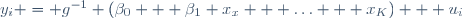 y_i = g^{-1} (\beta_0 + \beta_1 x_x + \ldots + x_K) + u_i