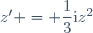 z' = \dfrac{1}{3}\text{i}z^2