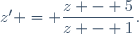 z' = \dfrac{z - 5}{z - 1}.