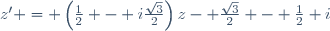 z' = \left(\frac12 - i\frac{\sqrt{3}}{2}\right)z	- \frac{\sqrt{3}}{2} - \frac12 i