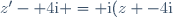 z'- 4\text{i} = \text{i}(z -4\text{i})