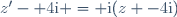 z'- 4\text{i} = \text{i}(z -4\text{i})