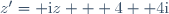 z'= \text{i}z + 4+ 4\text{i}