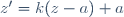 z'=k(z-a)+a~