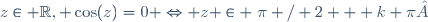z\in \mathbb{R}, \cos(z)=0 \Leftrightarrow z \in \{\pi / 2 + k \pi ; k \in \mathbb{Z}\}