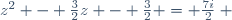 z^2 - \frac{3}{2}z - \frac{3}{2} = \frac{7i}{2} ~